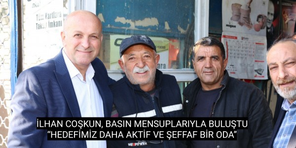 İLHAN COŞKUN, BASIN MENSUPLARIYLA BULUŞTU “HEDEFİMİZ DAHA AKTİF VE ŞEFFAF BİR ODA”